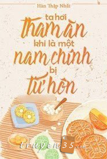 Ta Hơi Tham Ăn Khi Là Một Nam Chính Bị Từ Hôn