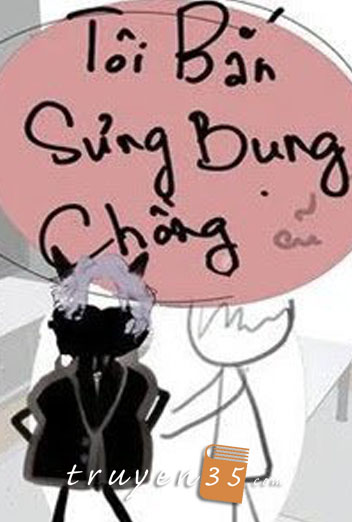 Tôi Bắn Sưng Bụng Chồng Cũ