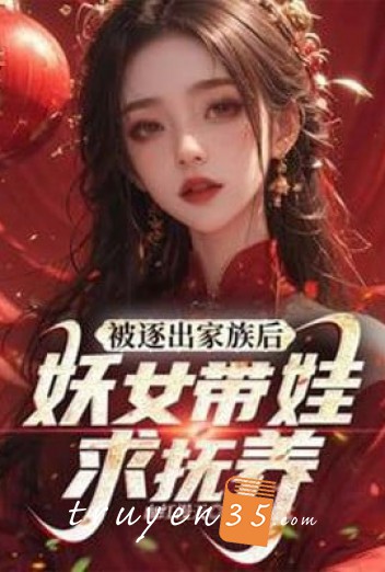 Bị Trục Xuất Gia Tộc Về Sau, Yêu Nữ Mang Em Bé Cầu Nuôi Dưỡng