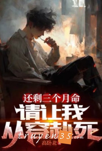 Còn Lại Ba Tháng Mệnh, Xin Cho Ta Thong Dong Chịu Chết