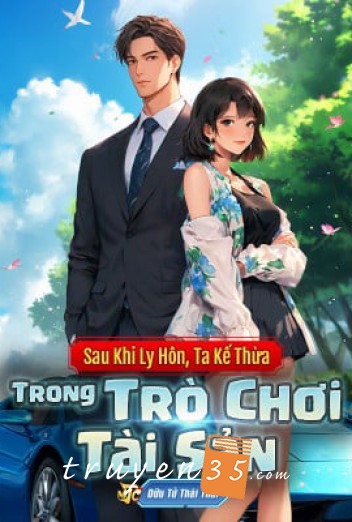 Sau Khi Ly Hôn, Ta Kế Thừa Trong Trò Chơi Tài Sản