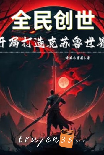 Toàn Dân Sáng Thế: Bắt Đầu Chế Tạo Cthulhu Thế Giới