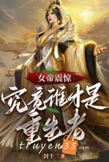 Nữ Đế Chấn Kinh, Đến Tột Cùng Ai Mới Là Người Trùng Sinh